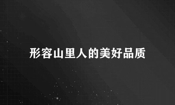 形容山里人的美好品质