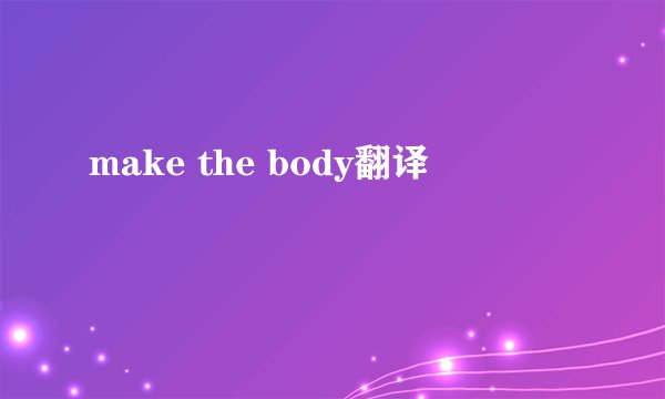 make the body翻译