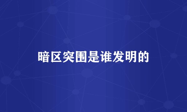 暗区突围是谁发明的