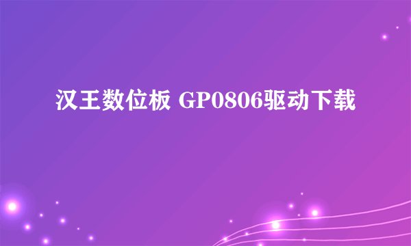 汉王数位板 GP0806驱动下载