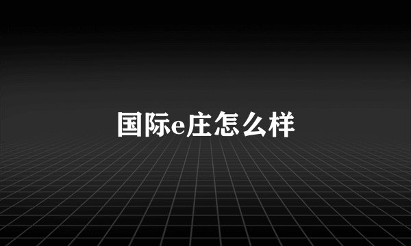 国际e庄怎么样