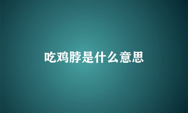 吃鸡脖是什么意思