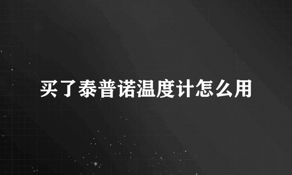 买了泰普诺温度计怎么用