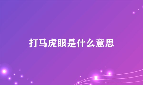 打马虎眼是什么意思