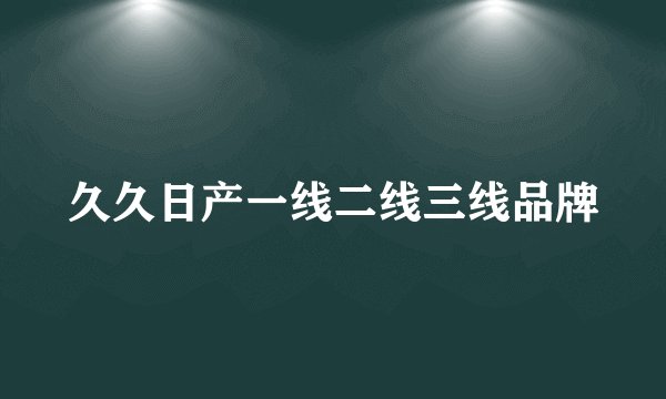 久久日产一线二线三线品牌