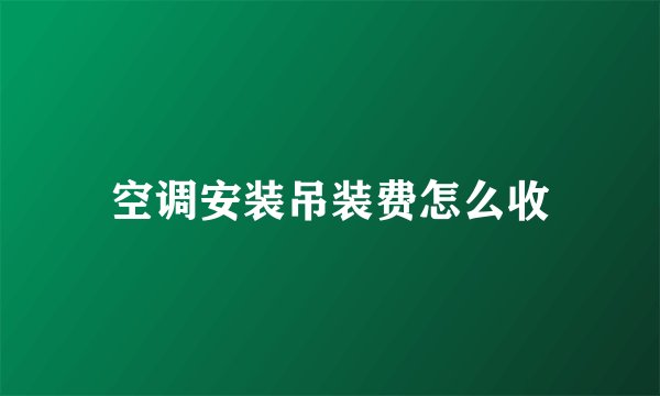 空调安装吊装费怎么收