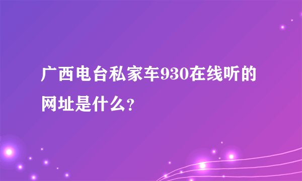 广西电台私家车930在线听的网址是什么？