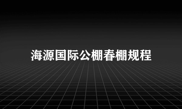 海源国际公棚春棚规程