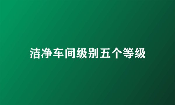 洁净车间级别五个等级