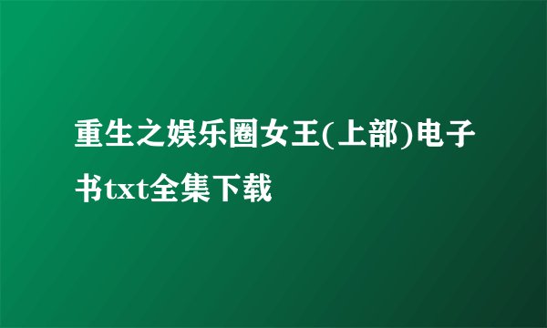 重生之娱乐圈女王(上部)电子书txt全集下载