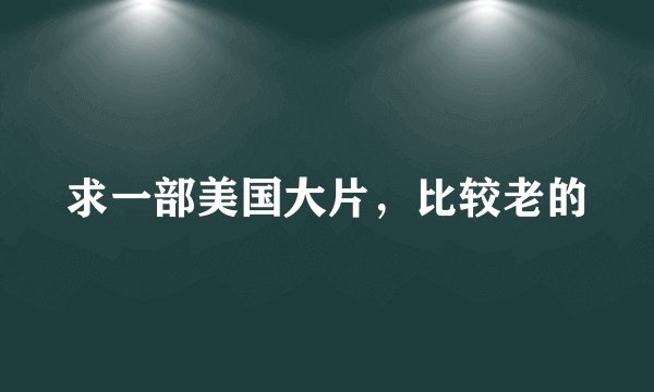 求一部美国大片,比较老的