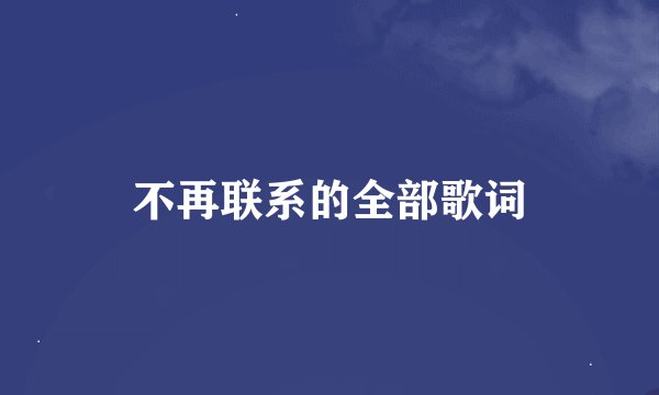 不再联系的全部歌词