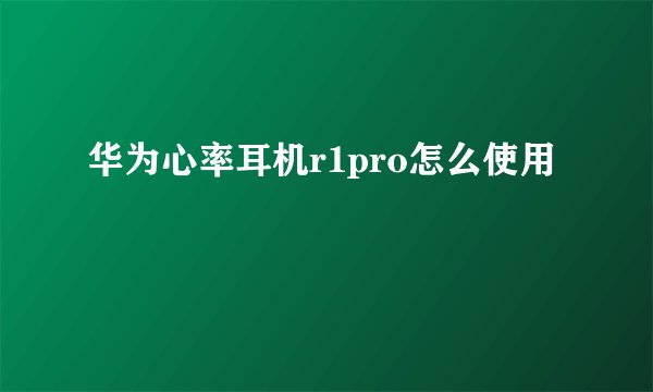 华为心率耳机r1pro怎么使用