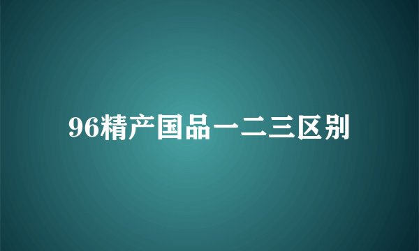 96精产国品一二三区别