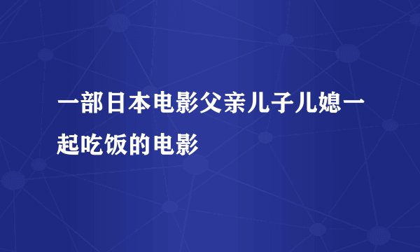 一部日本电影父亲儿子儿媳一起吃饭的电影
