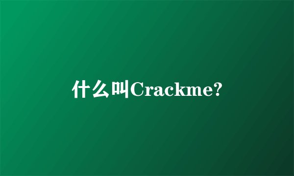 什么叫Crackme?