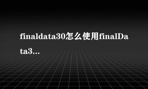 finaldata30怎么使用finalData30汉化版