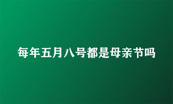 每年五月八号都是母亲节吗