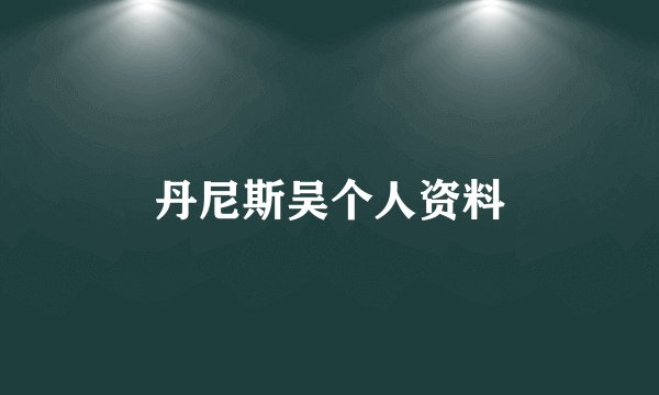 丹尼斯吴个人资料