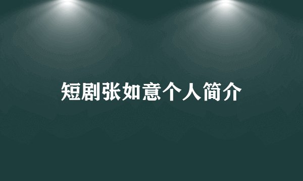短剧张如意个人简介