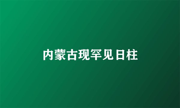 内蒙古现罕见日柱