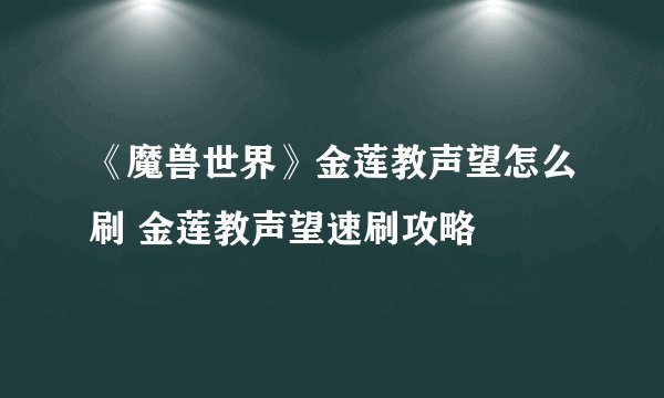 《魔兽世界》金莲教声望怎么刷 金莲教声望速刷攻略