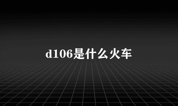 d106是什么火车