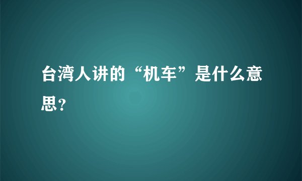 台湾人讲的“机车”是什么意思？