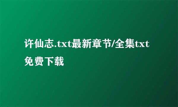 许仙志.txt最新章节/全集txt免费下载