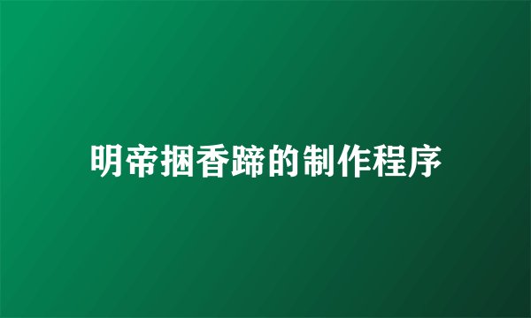 明帝捆香蹄的制作程序