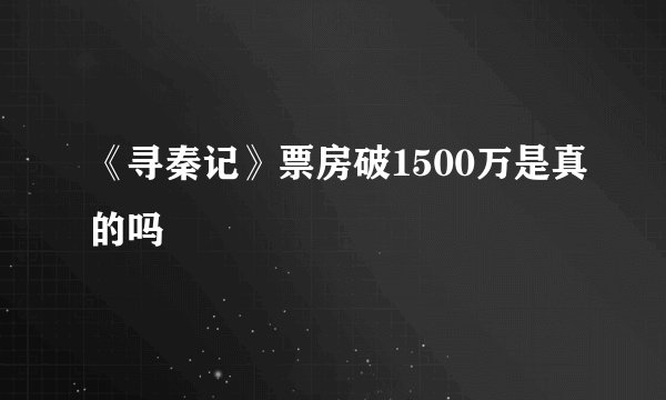 《寻秦记》票房破1500万是真的吗