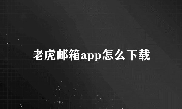 老虎邮箱app怎么下载