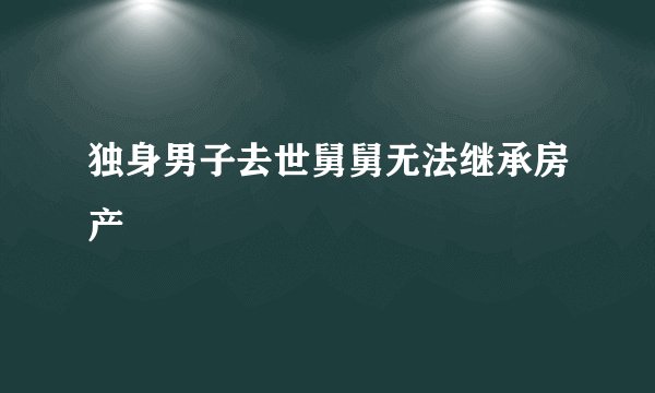 独身男子去世舅舅无法继承房产