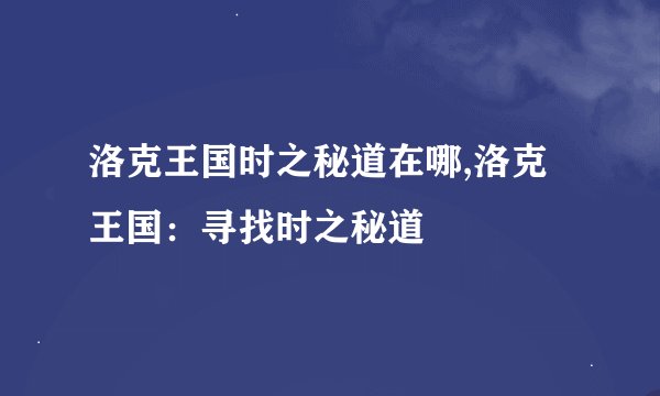 洛克王国时之秘道在哪,洛克王国：寻找时之秘道