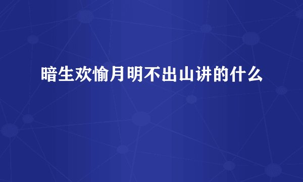 暗生欢愉月明不出山讲的什么