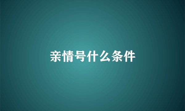 亲情号什么条件