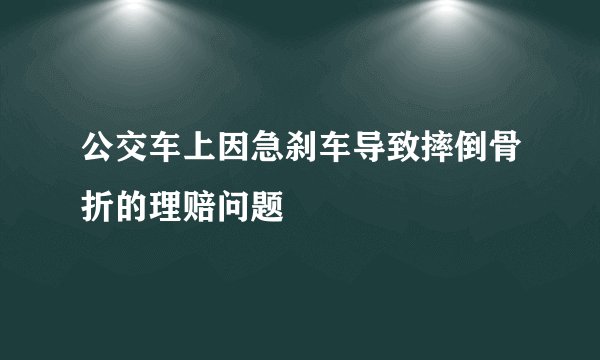 公交车上因急刹车导致摔倒骨折的理赔问题