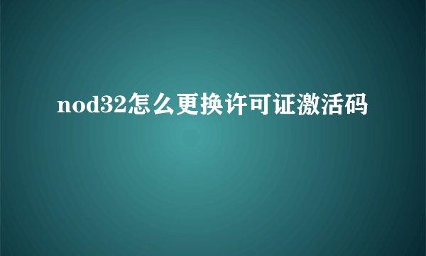 nod32怎么更换许可证激活码