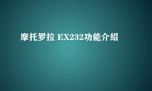 摩托罗拉 EX232功能介绍