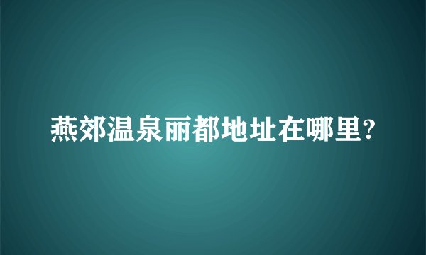 燕郊温泉丽都地址在哪里?