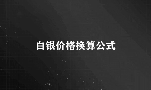 白银价格换算公式