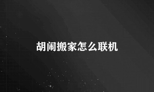 胡闹搬家怎么联机