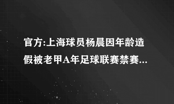 官方:上海球员杨晨因年龄造假被老甲A年足球联赛禁赛8年，至2026年末，你怎么看？