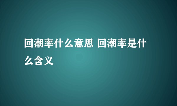 回潮率什么意思 回潮率是什么含义
