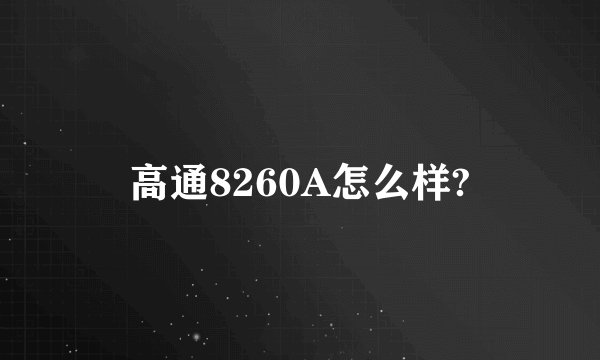 高通8260A怎么样?