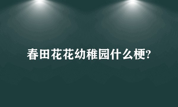 春田花花幼稚园什么梗?