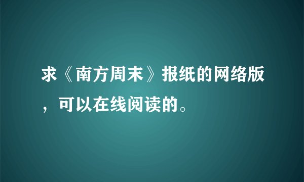 求《南方周末》报纸的网络版，可以在线阅读的。