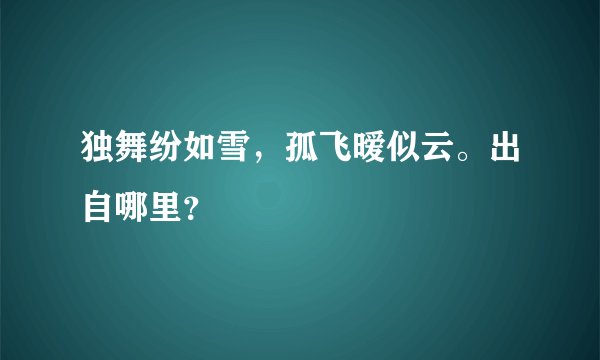 独舞纷如雪，孤飞暧似云。出自哪里？
