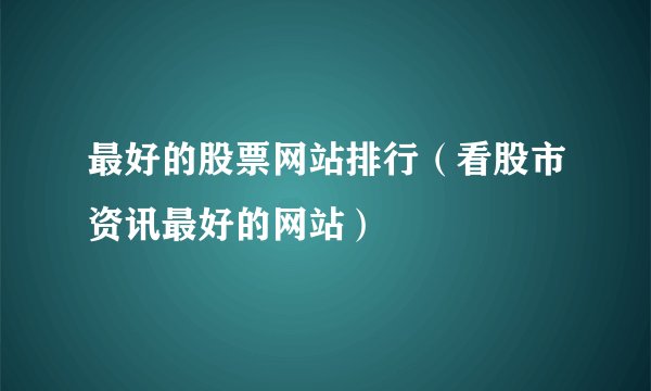 最好的股票网站排行（看股市资讯最好的网站）