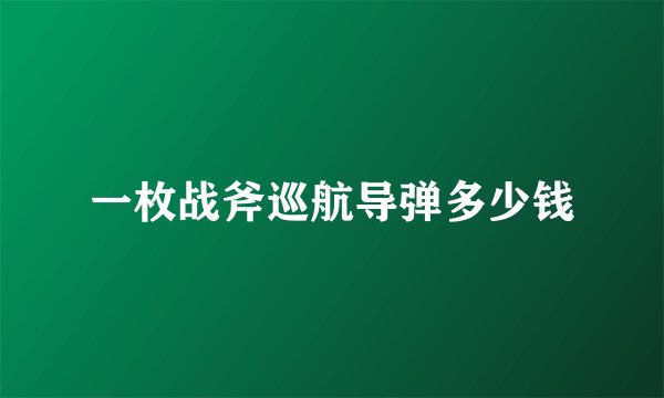 一枚战斧巡航导弹多少钱